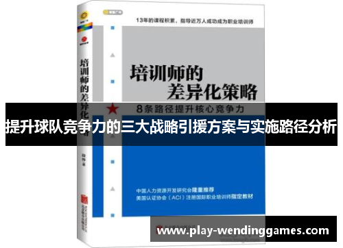 提升球队竞争力的三大战略引援方案与实施路径分析 提升球队竞争力的三大战略引援方案与实施路径分析