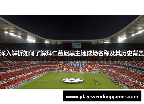 深入解析如何了解拜仁慕尼黑主场球场名称及其历史背景