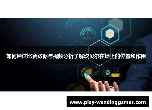 如何通过比赛数据与视频分析了解坎贝尔在场上的位置和作用