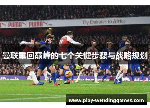 曼联重回巅峰的七个关键步骤与战略规划 曼联重回巅峰的七个关键步骤与战略规划